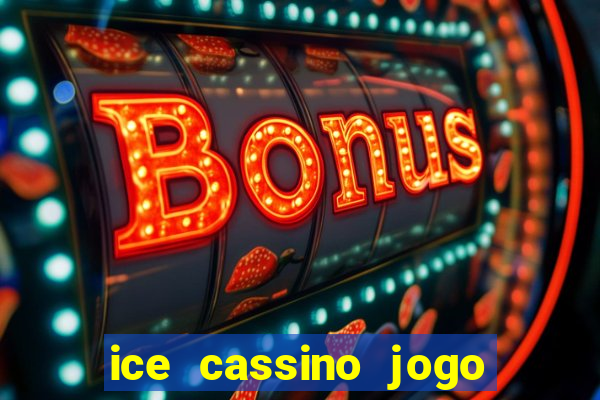 ice cassino jogo de aposta